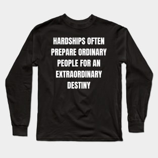 Hardships Often Prepare Ordinary People For An Extraordinary Destiny Long Sleeve T-Shirt